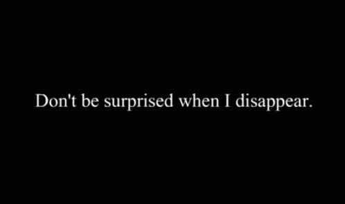 Don't Be Surprised When I Disappear Meme GIF