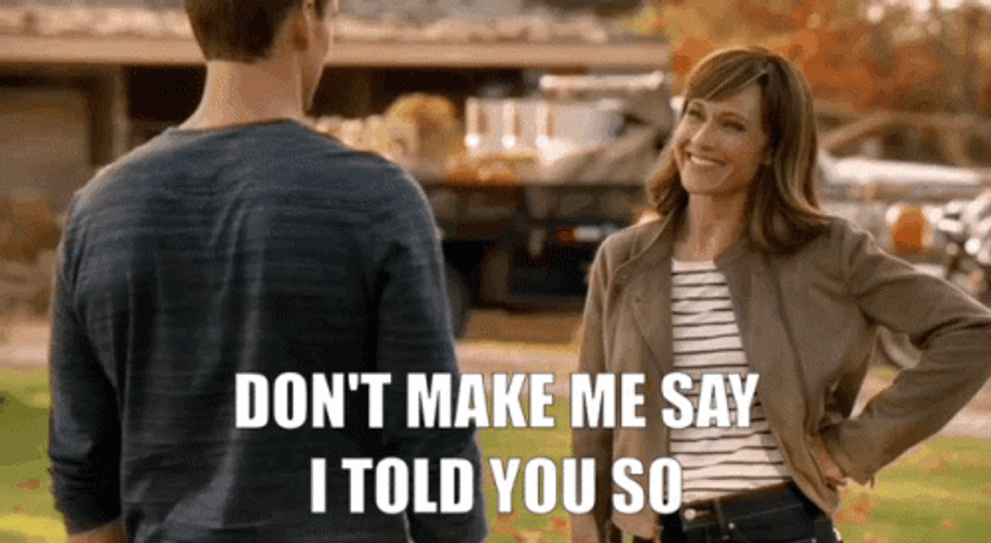 Don't Make Me Say I Told You So GIF
