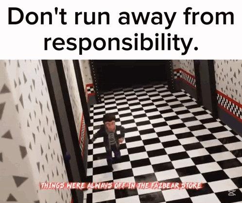 Don't Run Away From Responsibility Fazbear Store