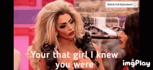 Drag Queen Holding Camera Saying Your That Girl I Knew You Were To Another Drag Queen