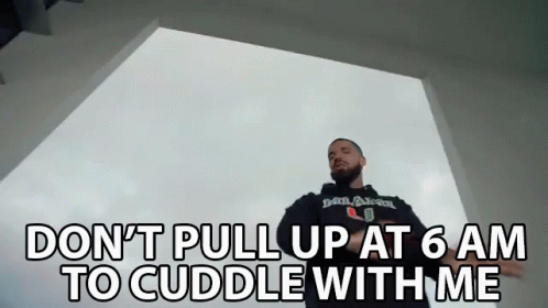 Drake Says Don't Pull Up at 6am to Cuddle With Me
