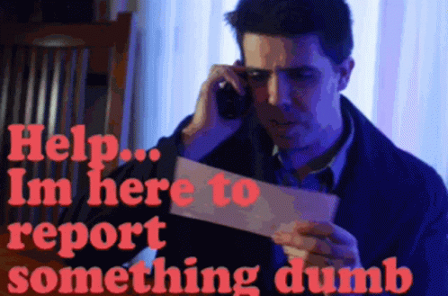 Help Im Here To Report Something Dumb GIF