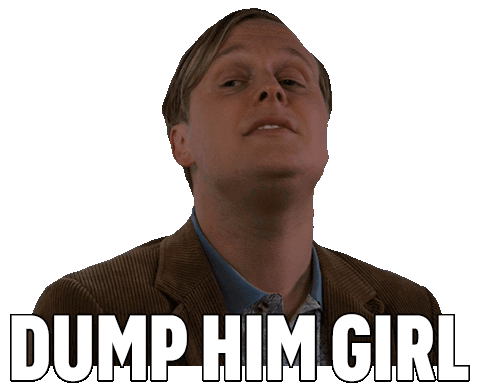Dump Him Girl I Must Break You GIF