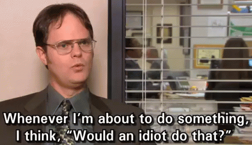 Dwight Schrute From The Office Says " Whenever I 'M About To Do Something I Think " Would An Idiot Do That GIF