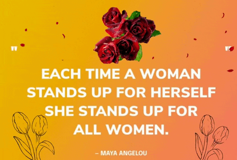 Each Time a Woman Stands Up for Herself She Stands Up for All Women - Maya Angelou