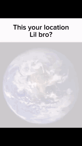 Earth This Your Location Lil Bro
