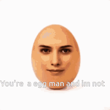 Egg With Face Saying You Re An Egg Man