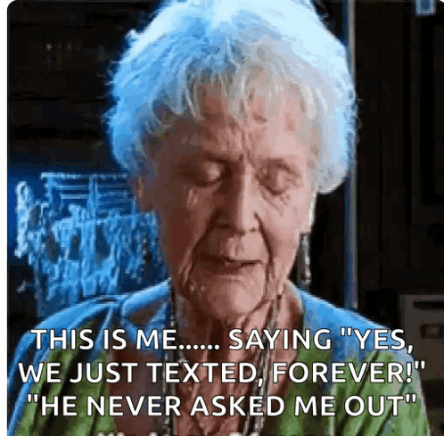 Elderly Woman Saying This Is Me Saying Yes We Just Texted Forever He Never Asked Me Out