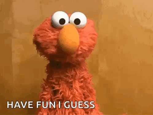 Elmo Saying Have Fun I Guess