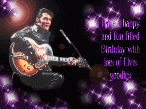 Elvis Presley Playing A Guitar With The Words " Have A Happy And Fun Filled Birthday With Lots Of Elvis Goodies " Below GIF