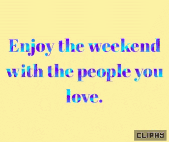 Enjoy Your Weekend With The People You Love GIF