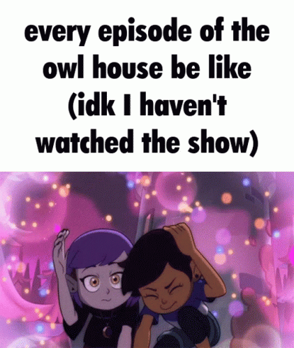Every Episode Of The Owl House Be Like Idk I Haven 'T Watched The Show ) GIF