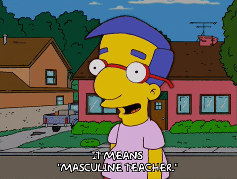 Everything Coming Up Milhouse Means Masculine Teacher GIF