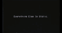 Everything Else Is Static GIF