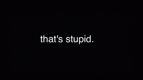 Everything Is Stupid Black Background White Letters GIF
