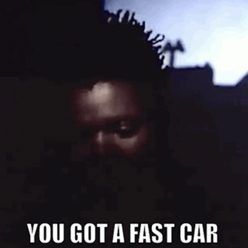 You Got A Fast Car GIF