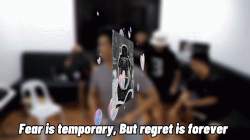Fear Is Temporary But Regret Is Forever Person