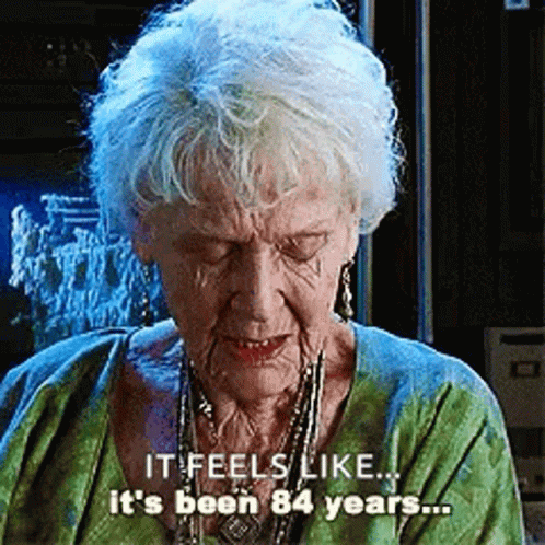 Feels Like It's Been 84 Years GIF
