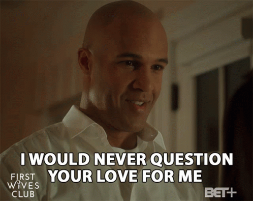 First Wives Club Man Says I Would Never Question Your Love For Me