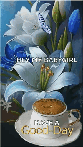 Flowers Coffee Hey My Babygirl Have A Good Day