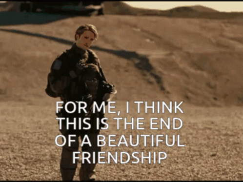 For Me I Think This Is The End Of A Beautiful Friendship Written On A Screen GIF