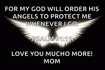 For My God Will Order His Angels To Protect Me Whenever I Go . Love You Mucho More ! Mom GIF