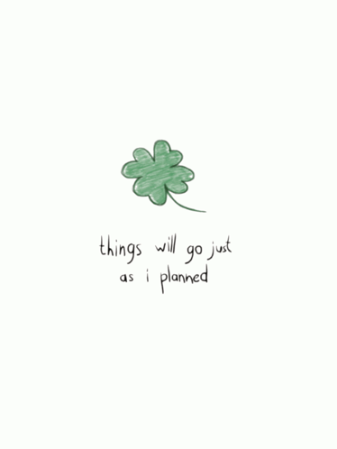 Four Leaf Clover With Things Will Go Just As I Planned