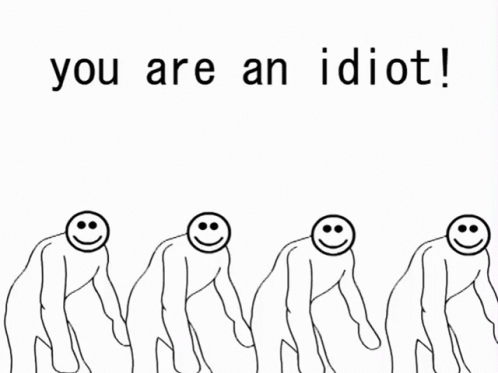 Four Stick Figures With Smiley Faces Are Standing Next To Each Other With The Words " You Are An Idiot " Above Them GIF