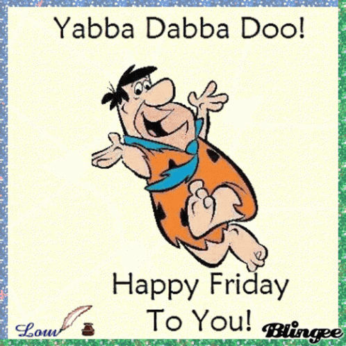 Friday Work Yabba Dabba Doo GIF