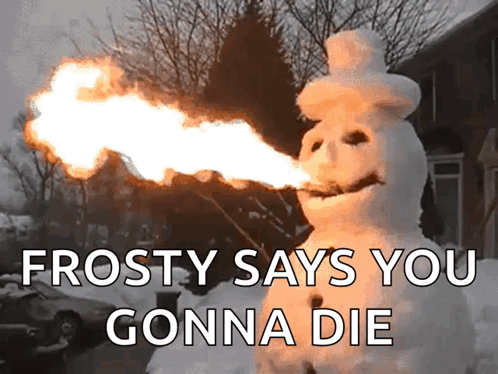 Frosty Snowman With Flames Saying You Gonna Die