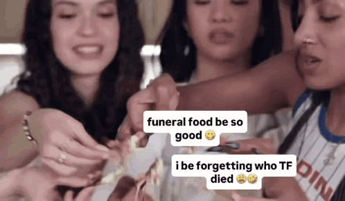 Funeral Food Be So Good I Be Forgetting Who TF Died GIF