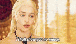 Game Of Thrones Daenerys I'll Show You No Mercy GIF