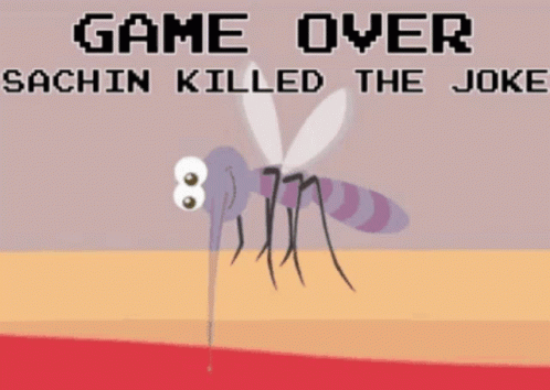 Game Over Mosquito Sachin Killed the Joke