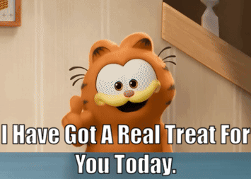 Garfield Saying I Have Got a Real Treat for You Today
