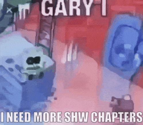 Gary I Need More Shw Chapters Is Written On A Red Background GIF
