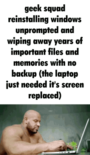 Geek Squad Reinstalling Windows Unprompted And Wiping Away Years Important Files And Memories With No Backup GIF