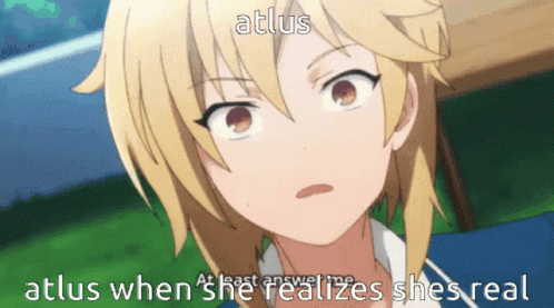 Girl Atlus When She Realizes She's Real