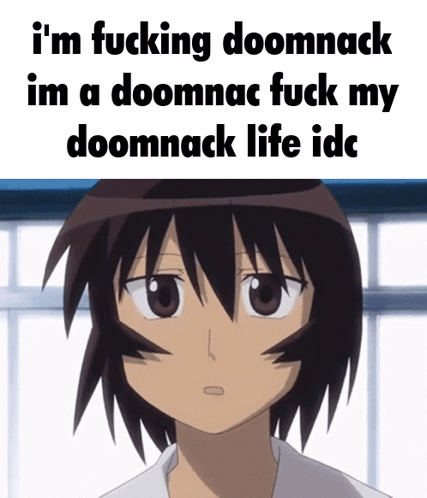 Girl I'm Fucking Doomnack I'm a Doomnac
