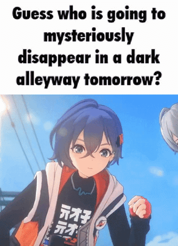 Girl Saying Guess Who Is Going Tomysteriously Disappear in a Dark Alleyway Tomorrow