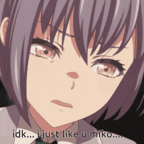 Girl Saying Idk I Just Like U Miko