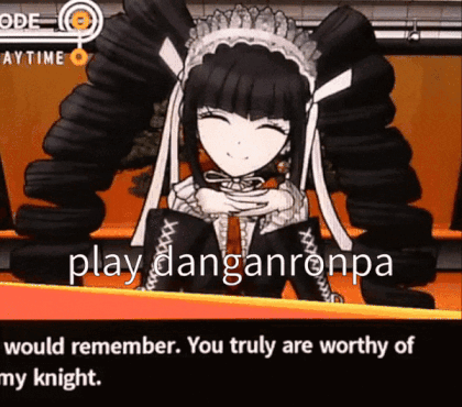 Girl Saying Play Danganronpa Would Remember You Truly Are Worthy Of My Knight GIF
