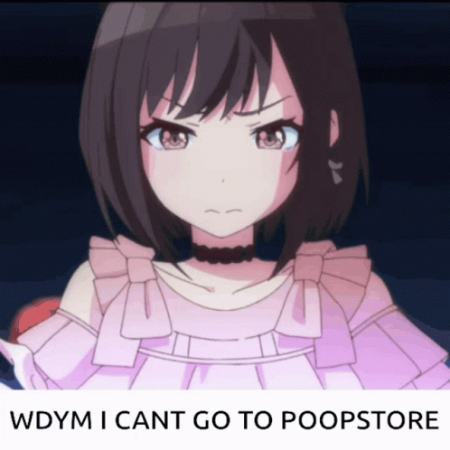 Girl Saying Wdym I Cant Go To Poopstore
