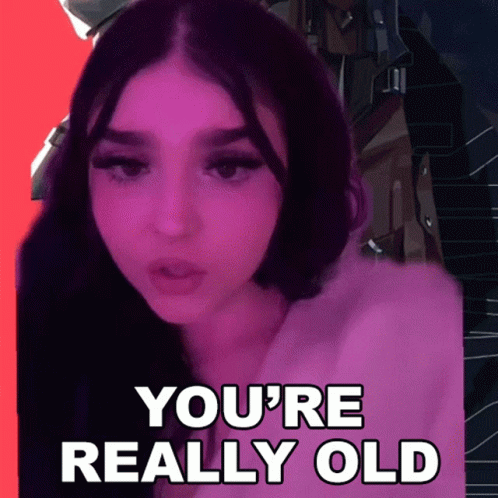 Girl Saying You're Really Old