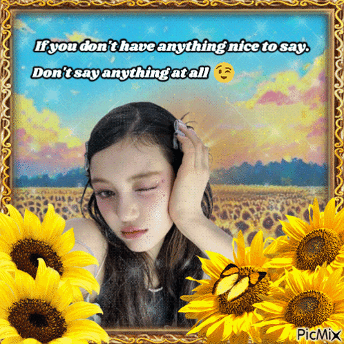 Girl Surrounded by Sunflowers If You Don Have Anything Nice To Say