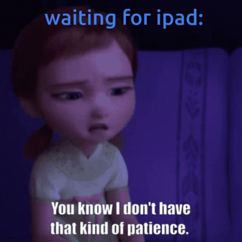 Girl Waiting for iPad Saying You Know I Don't Have That Kind of Patience