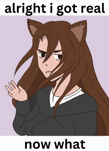 Girl With Cat Ears Saying Alright I Got Real Now What