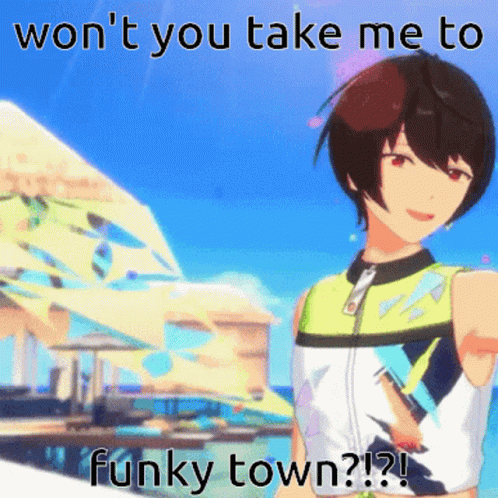 Girl Won't You Take Me to Funky Town