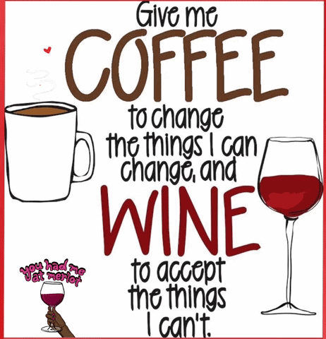 Give Me Coffee to Change the Things I Can Change and Wine to Accept the Things I Can't
