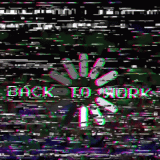 Glitch Screen Saying Back to Work