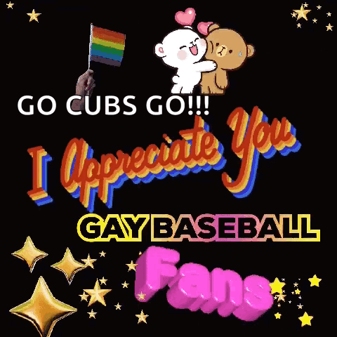Go Cubs Go and I Appreciate You Gay Baseball Fans